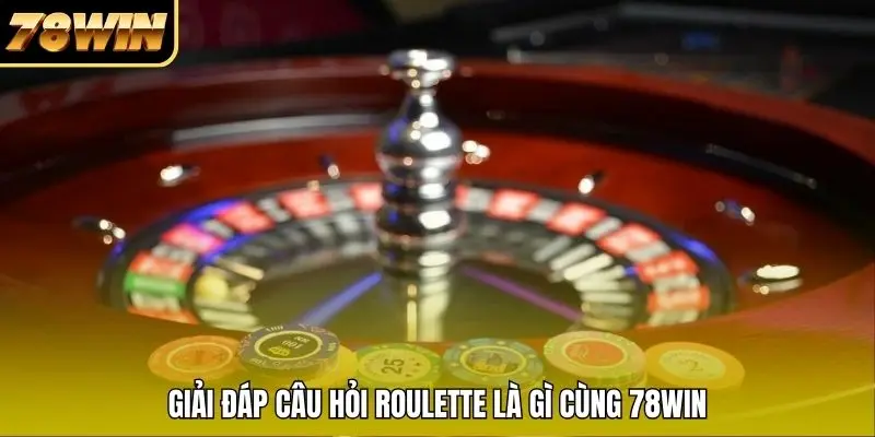 Giải đáp câu hỏi Roulette là gì cùng 78WIN Giải đáp câu hỏi Roulette là gì cùng 78WIN